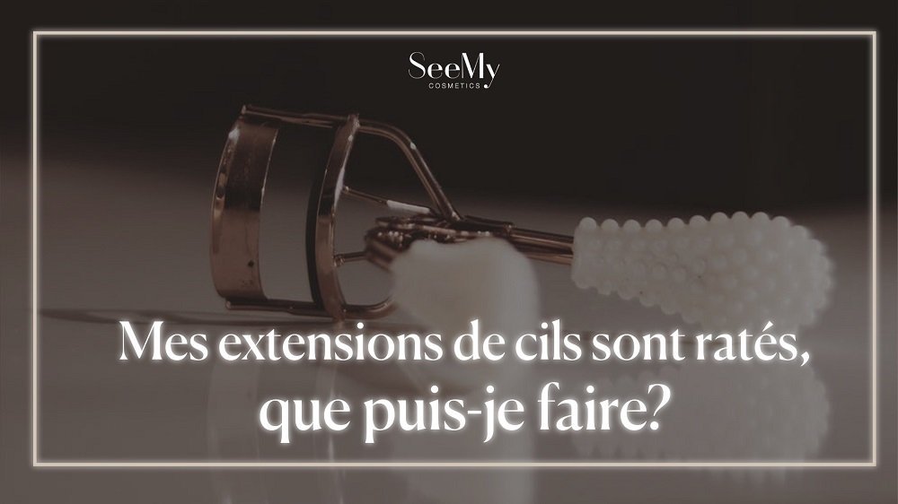Mes extensions de cils sont ratés, que puis-je faire?