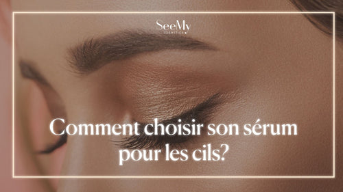 Comment choisir son sérum pour les cils?